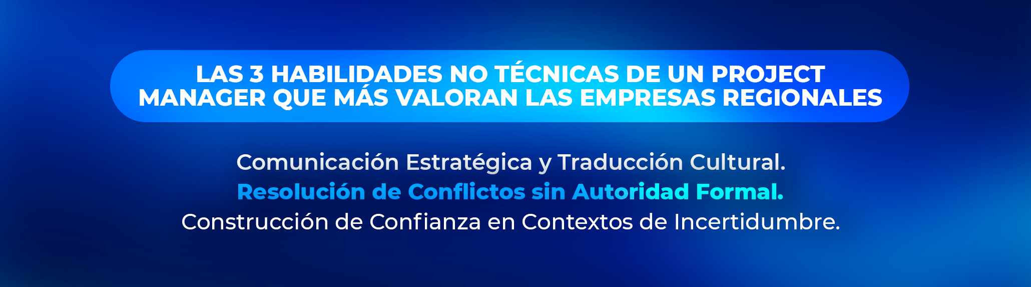 Las 3 Habilidades No Técnicas de un Project Manager que Más Valoran las Empresas Regionales
